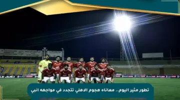 تطور مثير اليوم.. معاناة هجوم الأهلي تتجدد في مواجهة إنبي